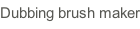 Dubbing brush maker